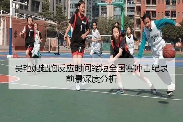 吴艳妮起跑反应时间缩短全国赛冲击纪录前景深度分析
